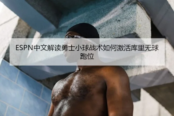 ESPN中文解读勇士小球战术如何激活库里无球跑位